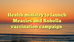 Health ministry to launch Measles and Rubella vaccination campaign