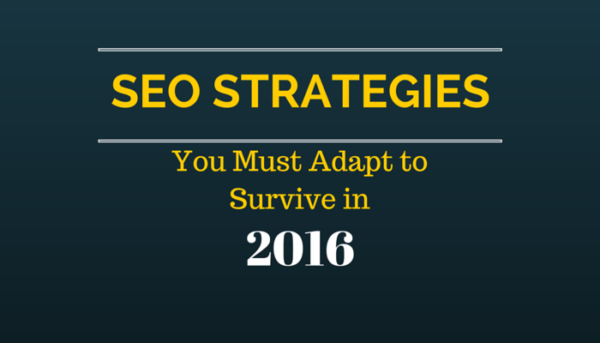 SEO Strategies You Must Adapt to Survive in 2016